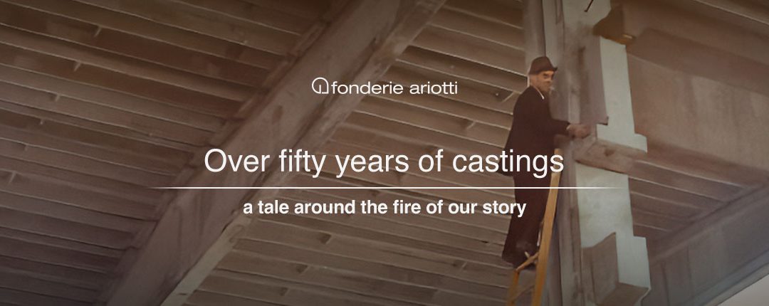 Over fifty years of castings: a tale around the fire of our story